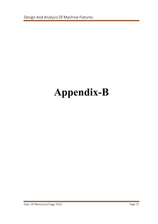 Design And Analysis Of Machine Fixtures
Dept. Of Mechanical Engg, TOCE. Page 71
Appendix-B
 