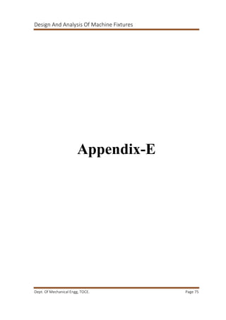 Design And Analysis Of Machine Fixtures
Dept. Of Mechanical Engg, TOCE. Page 75
Appendix-E
 