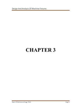Design And Analysis Of Machine Fixtures
Dept. Of Mechanical Engg, TOCE. Page 9
CHAPTER 3
 