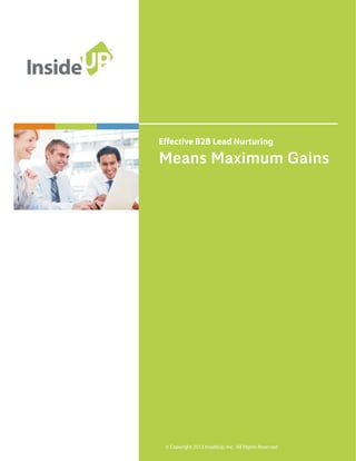 Means Maximum Gains
Effective B2B Lead Nurturing
© Copyright 2013 InsideUp, Inc. All Rights Reserved
 