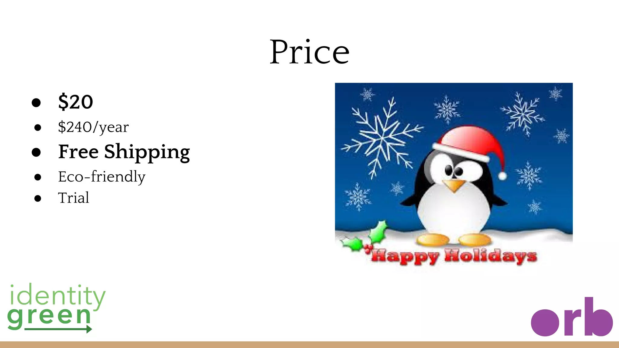 Price
● $20
● $240/year
● Free Shipping
● Eco-friendly
● Trial
 