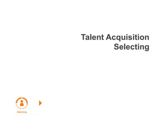 Talent Acquisition
Selecting
 