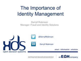 The Importance of
Identity Management
Darryll Robinson
Manager: Fraud and Identity Solutions
@DarryllRobinson
Darryll Robinson
 