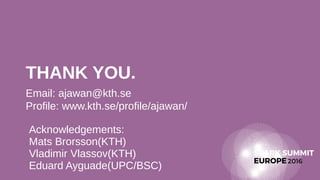 THANK YOU.
Email: ajawan@kth.se
Profile: www.kth.se/profile/ajawan/
Acknowledgements:
Mats Brorsson(KTH)
Vladimir Vlassov(KTH)
Eduard Ayguade(UPC/BSC)
 