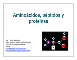 Aminoácidos, péptidos y
proteínas
Dra. Francis Rodríguez
Departamento de Ciencias Fisiológicas
Facultad de Ciencias Médica...