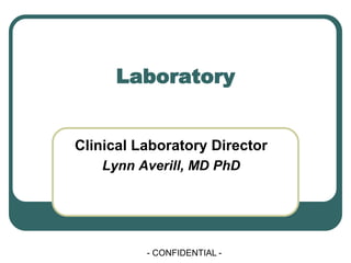 - CONFIDENTIAL -
Laboratory
Clinical Laboratory Director
Lynn Averill, MD PhD
 