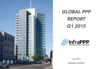 GLOBAL PPP
REPORT
Q1 2015
June 2015
RESEARCH REPORT
 