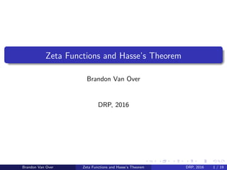 Zeta Functions and Hasse’s Theorem
Brandon Van Over
DRP, 2016
Brandon Van Over Zeta Functions and Hasse’s Theorem DRP, 2016 1 / 19
 