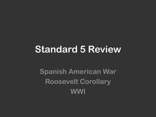 Standard 5 Review Spanish American War Roosevelt Corollary WWI 