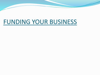 FUNDING YOUR BUSINESS
 