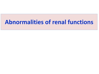 Abnormalities of renal functions
 