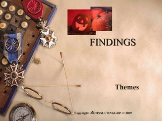 FINDINGS
Themes
Copyright: ACONSULTINGGRP. © 2009
 