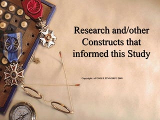 Research and/other
Constructs that
informed this Study
Copyright: ACONSULTINGGRP© 2009
 