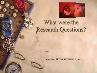 What were the
Research Questions?
Copyright: ACONSULTINGGRP. © 2009
 