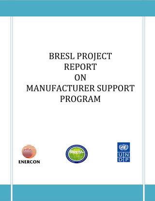 Page 1 of 70
BRESL PROJECT
REPORT
ON
MANUFACTURER SUPPORT
PROGRAM
 