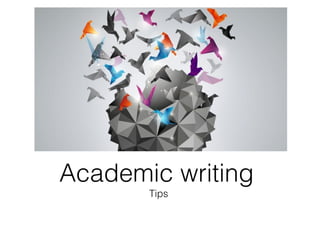 Academic writing
       Tips
 