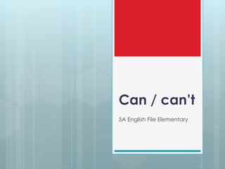 Can / can’t
5A English File Elementary
 