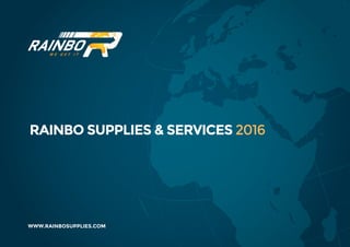 WWW.RAINBOSUPPLIES.COM
RAINBO SUPPLIES & SERVICES 2016
 