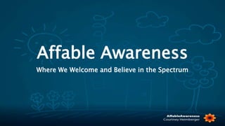 Affable Awareness
Where We Welcome and Believe in the Spectrum
 