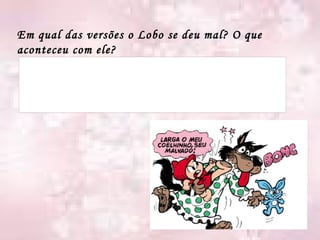 Em qual das versões o Lobo se deu mal? O que aconteceu com ele? 