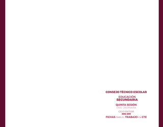 CICLO ESCOLAR
2018-2019
QUINTA SESIÓN
FASE ORDINARIA
EDUCACIÓN
SECUNDARIA
FICHAS PARA EL TRABAJO EN CTE
CONSEJO TÉCNICO ESCOLAR
 