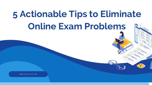 W W W . E K L A V V Y A . C O M
5 Actionable Tips to Eliminate
Online Exam Problems
 