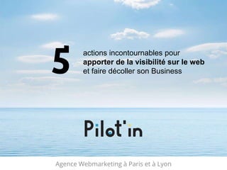 Agence Webmarketing à Paris et à Lyon
actions incontournables pour
apporter de la visibilité sur le web
et faire décoller son Business5
 