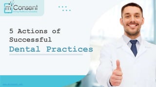 www.mconsent.net
5 Actions of
Successful
Dental Practices
 