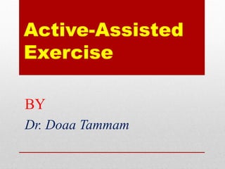 Active-Assisted
Exercise
BY
Dr. Doaa Tammam
 