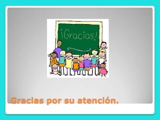 Gracias por su atención.
 