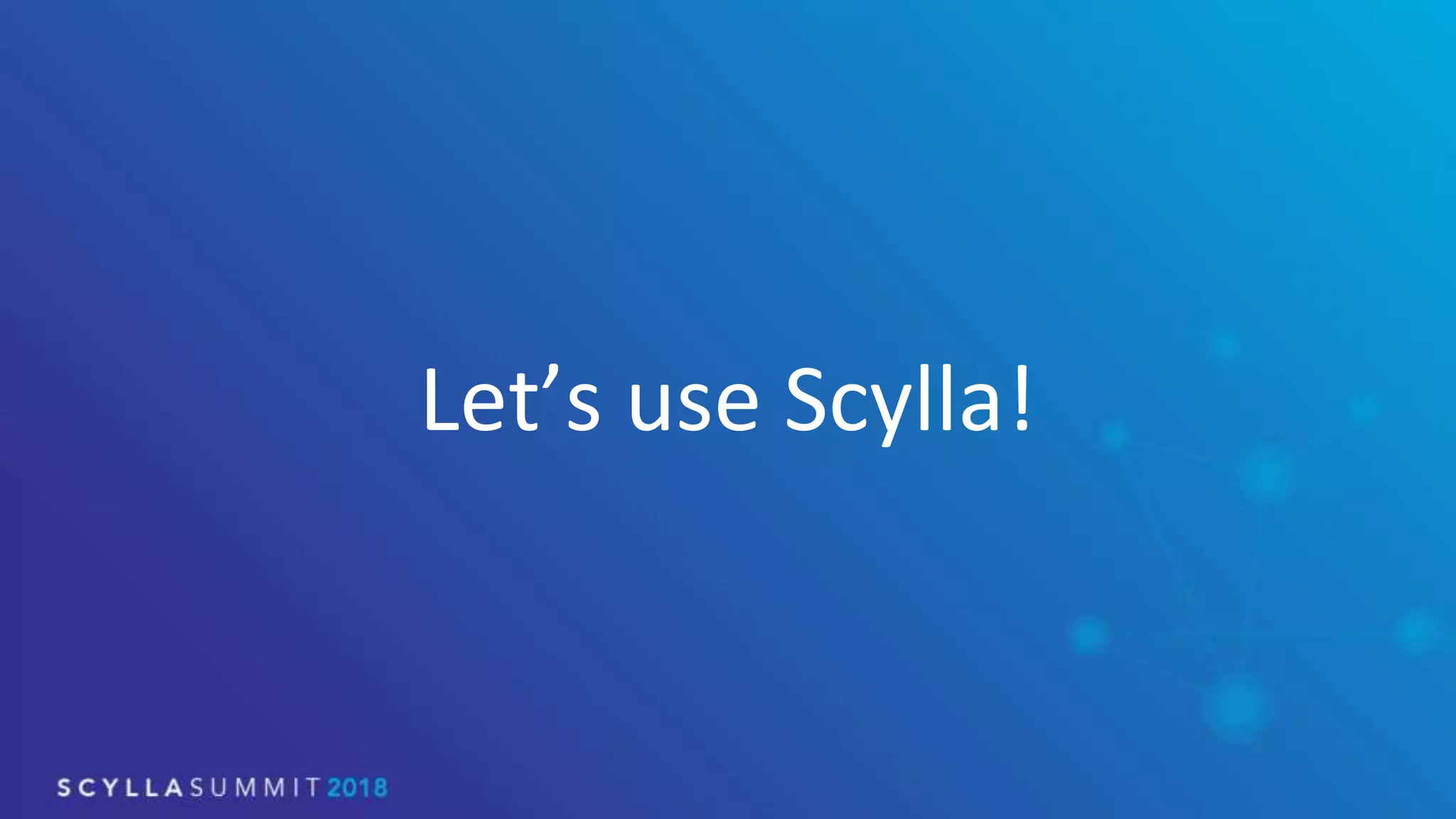 Let’s use Scylla!
 