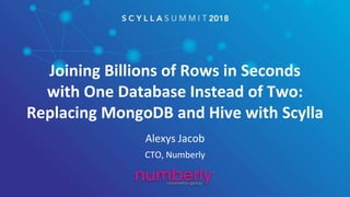 Joining Billions of Rows in Seconds
with One Database Instead of Two:
Replacing MongoDB and Hive with Scylla
Alexys Jacob
CTO, Numberly
 