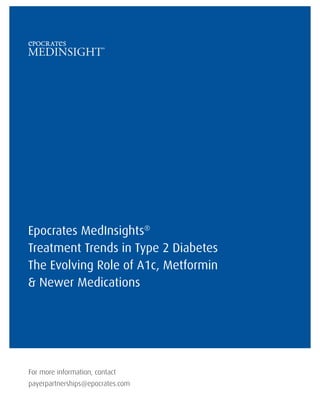 Epocrates MedInsights®
Treatment Trends in Type 2 Diabetes
The Evolving Role of A1c, Metformin
& Newer Medications
For more information, contact
payerpartnerships@epocrates.com
 