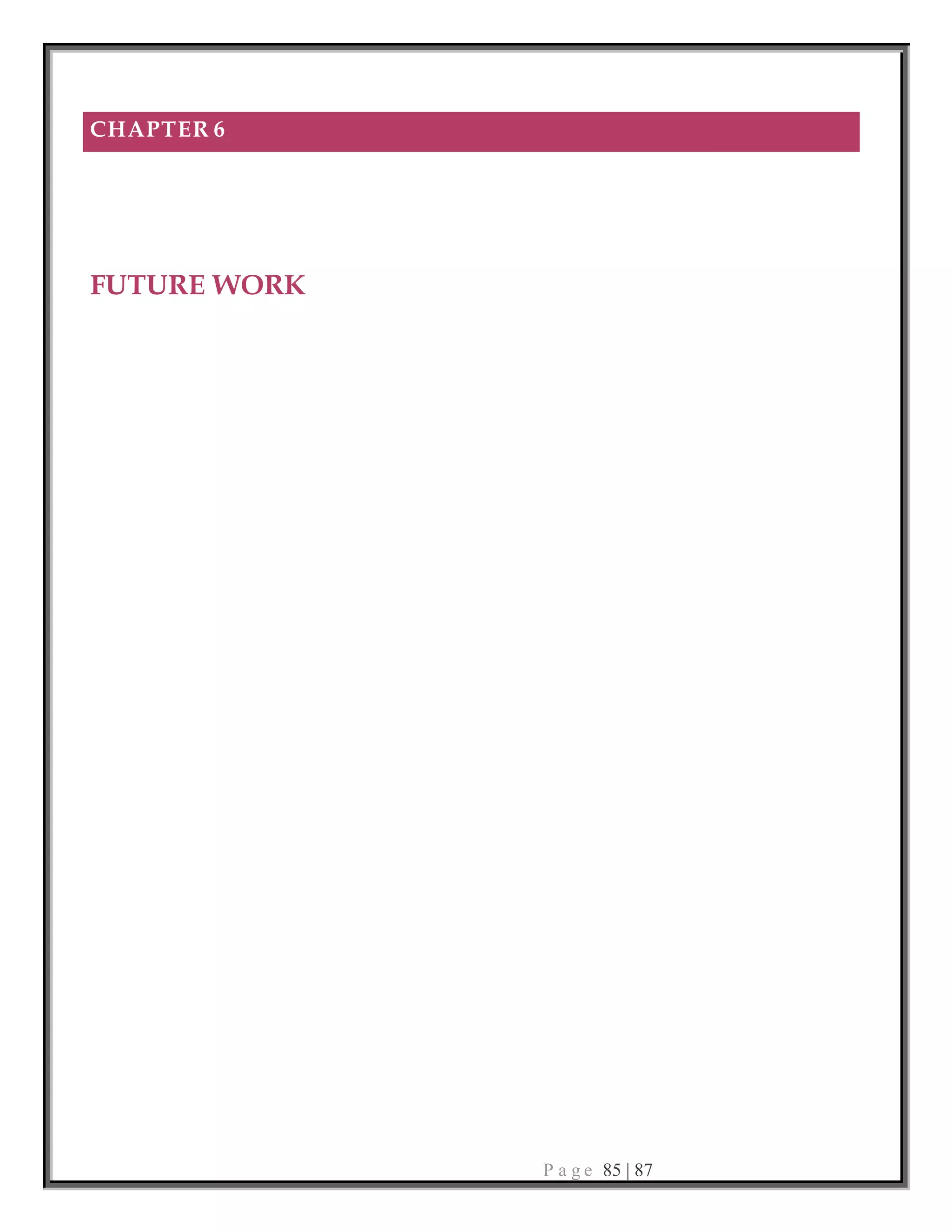 P a g e 85 | 87
CHAPTER 6
FUTURE WORK
 
