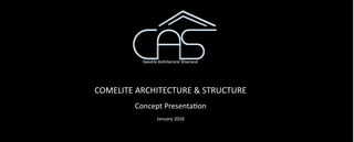 COMELITE ARCHITECTURE & STRUCTURE
Concept Presentation
January 2016
 