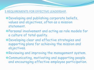 5 REQUIREMENTS FOR EFFECTIVE LEADERSHIP.
Developing and publishing corporate beliefs,
values and objectives, often as a m...