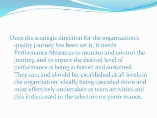 Once the strategic direction for the organization’s
quality journey has been set it, it needs
Performance Measures to moni...