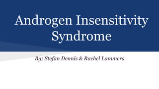 Androgen Insensitivity
Syndrome
By; Stefan Dennis & Rachel Lammers
 