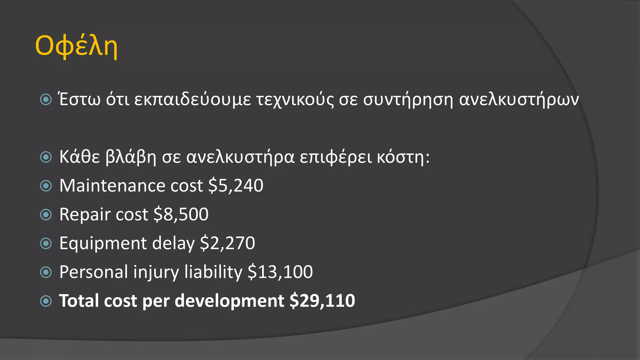 Οφέλη
 Έστω ότι εκπαιδεύουμε τεχνικούς σε συντήρηση ανελκυστήρων
 Κάθε βλάβη σε ανελκυστήρα επιφέρει κόστη:
 Maintenance cost $5,240
 Repair cost $8,500
 Equipment delay $2,270
 Personal injury liability $13,100
 Total cost per development $29,110
 