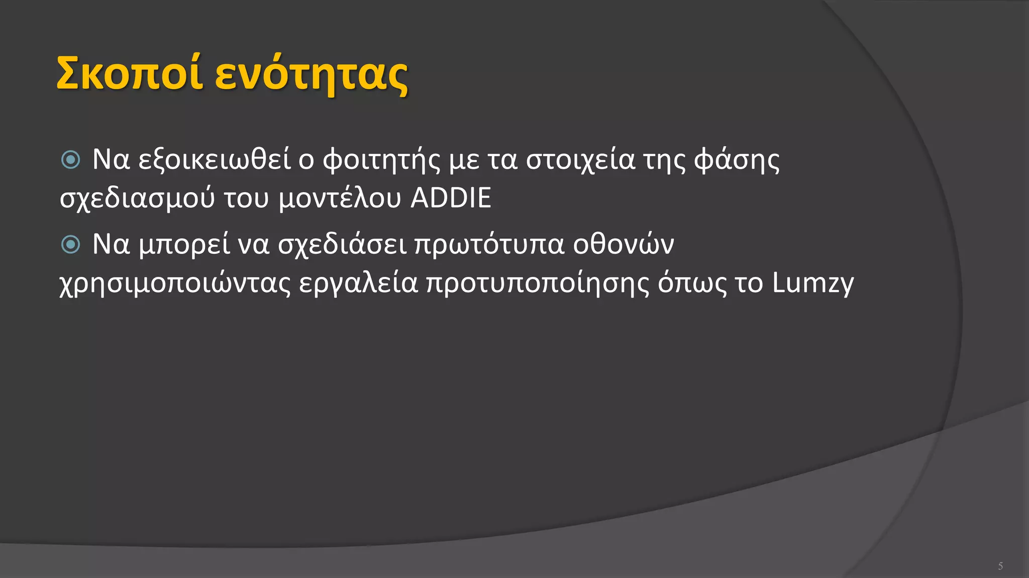 Σκοποί ενότητας
 Να εξοικειωθεί ο φοιτητής με τα στοιχεία της φάσης
σχεδιασμού του μοντέλου ADDIE
 Να μπορεί να σχεδιάσει πρωτότυπα οθονών
χρησιμοποιώντας εργαλεία προτυποποίησης όπως το Lumzy
5
 