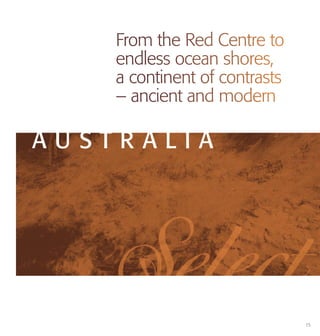 15
A U S T R A L I A
From the Red Centre to
endless ocean shores,
a continent of contrasts
– ancient and modern
 