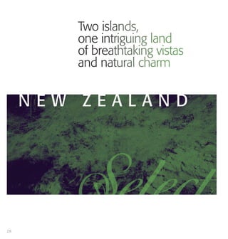N E W Z E A L A N D
Two islands,
one intriguing land
of breathtaking vistas
and natural charm
26
 