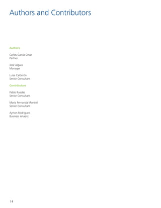14
Authors and Contributors
Authors
Carlos García César
Partner
José Algara
Manager
Luisa Calderón
Senior Consultant
Contributors
Pablo Ruedas
Senior Consultant
María Fernanda Montiel
Senior Consultant
Ayrton Rodríguez
Business Analyst
 