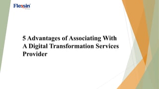 5 Advantages of Associating With
A Digital Transformation Services
Provider
 