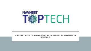 5 ADVANTAGES OF USING DIGITAL LEARNING PLATFORMS IN
SCHOOLS
 