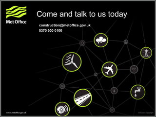 Come and talk to us today
construction@metoffice.gov.uk
0370 900 0100
 