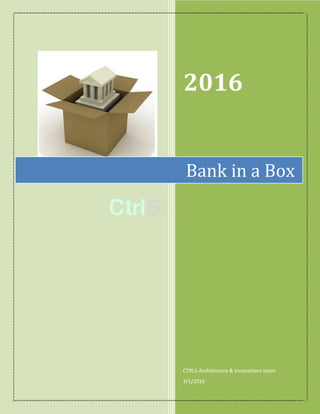2016
CTRLS-Architecture & Innovations team
3/1/2016
Bank in a Box
 