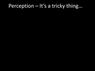 Perception – It’s a tricky thing…
 