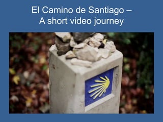 El Camino de Santiago –
A short video journey
 