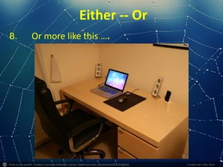 Photo by 55Laney69 - Creative Commons Attribution License https://www.flickr.com/photos/42875184@N08 Created with Haiku Deck
Either -- Or
B. Or more like this ….
 